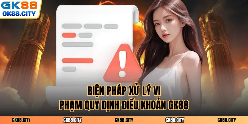 Biện pháp xử lý vi phạm quy định điều khoản GK88