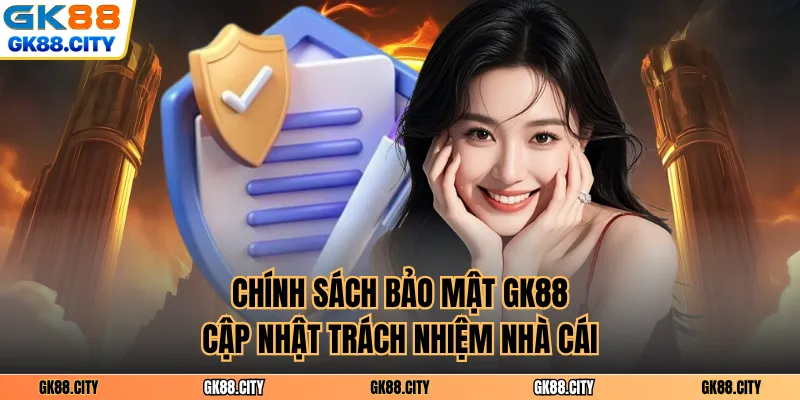 Chính sách bảo mật GK88 cập nhật trách nhiệm nhà cái