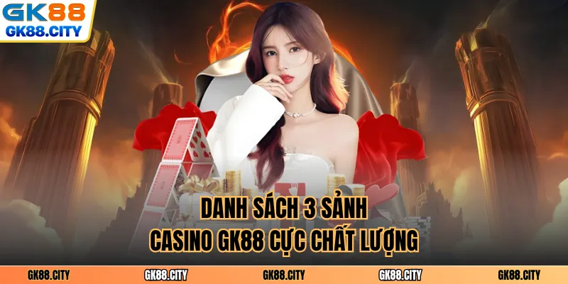 Danh sách 3 sảnh Casino GK88 cực chất lượng