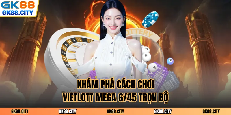 Khám phá cách chơi vietlott mega 6/45 trọn bộ