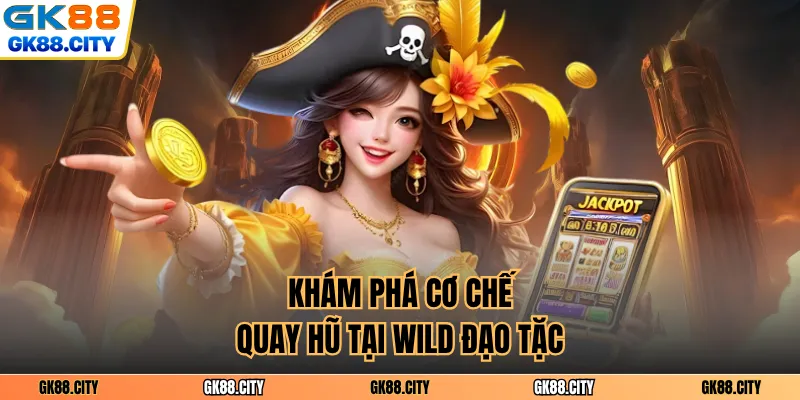 Khám phá cơ chế quay hũ tại Wild đạo tặc
