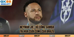 Neymar Jr - Vũ Công Samba Tài Hoa Cuối Cùng Của Brazil
