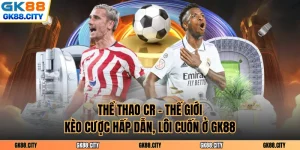 Thể Thao CR - Thế Giới Kèo Cược Hấp Dẫn, Lôi Cuốn Ở Gk88
