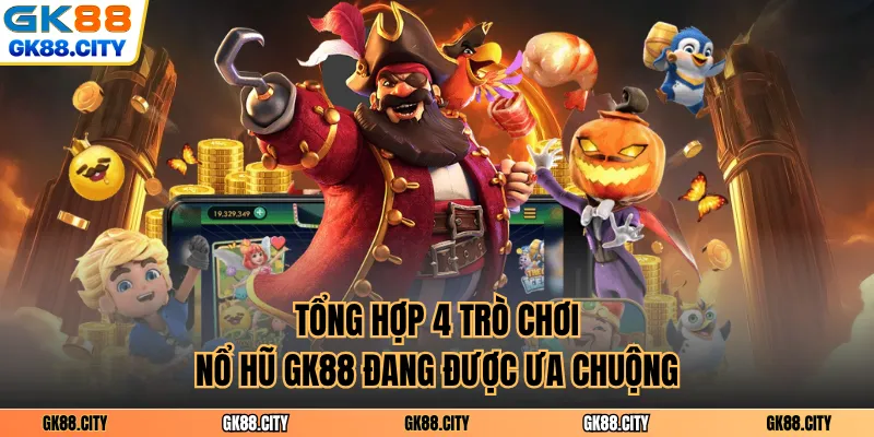 Tổng hợp 4 trò chơi nổ hũ GK88 đang được ưa chuộng
