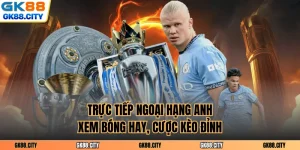 Trực Tiếp Ngoại Hạng Anh - Xem Bóng Hay, Cược Kèo Đỉnh